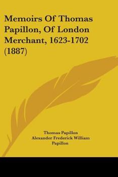 Memoirs Of Thomas Papillon, Of London Merchant, 1623-1702