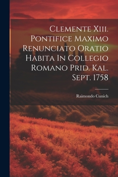 Clemente Xiii. Pontifice Maximo Renunciato Oratio Habita In Collegio Romano Prid. Kal. Sept. 1758