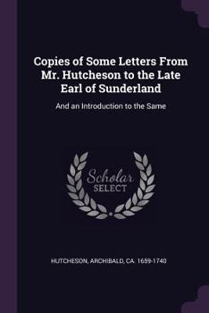 Paperback Copies of Some Letters From Mr. Hutcheson to the Late Earl of Sunderland: And an Introduction to the Same Book