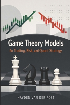 Game Theory Models for Trading, Risk, and Quant Strategy: Predictive Market Behavior