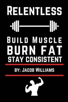 Paperback Relentless: Build Muscle, Burn Fat, Stay Consistent: A No-BS Guide to Strength, Fat Loss, and Fitness Book