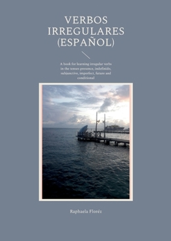 Verbos irregulares (Español): A book for learning irregular verbs in the tenses presence, indefinido, subjunctive, imperfect, future and conditional