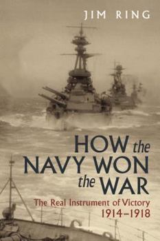 Hardcover How the Navy Won the War: The Real Instrument of Victory, 1914-1918 Book