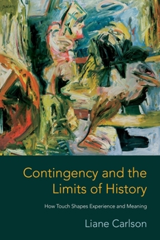 Hardcover Contingency and the Limits of History: How Touch Shapes Experience and Meaning Book