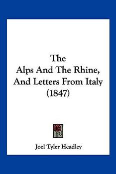 The Alps And The Rhine, And Letters From Italy