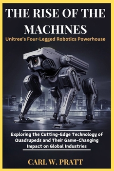The Rise of the Machines: Unitree’s Four-Legged Robotics Powerhouse: Exploring the Cutting-Edge Technology of Quadrupeds and Their Game-Changing Impact on Global Industries