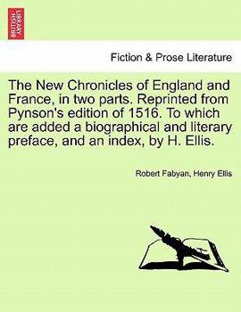 The New Chronicles of England and France, in two parts. Reprinted from Pynson's edition of 1516. To which are added a biographical and literary preface, and an index, by H. Ellis.
