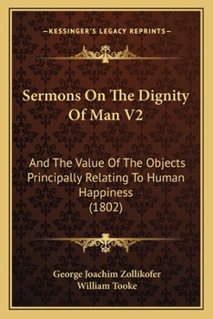 Sermons On The Dignity Of Man V2: And The Value Of The Objects Principally Relating To Human Happiness