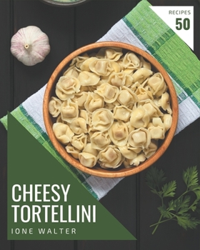 Paperback 50 Cheesy Tortellini Recipes: Discover Cheesy Tortellini Cookbook NOW! Book