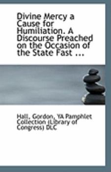 Paperback Divine Mercy a Cause for Humiliation. a Discourse Preached on the Occasion of the State Fast ... Book
