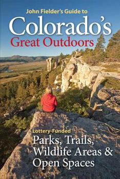 Paperback John Fielder's Guide to Colorado's Great Outdoors: Lottery-Funded Parks, Trails, Wildlife Areas & Open Spaces Book