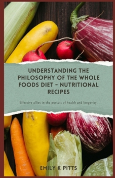 Paperback Understanding the Philosophy of the Whole Foods Diet - Nutritional Recipes: Effective allies in the pursuit of health and longevity. Book
