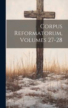 Hardcover Corpus Reformatorum, Volumes 27-28 Book