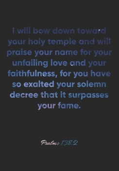 Psalms 138:2 Notebook: I will bow down toward your holy temple and will praise your name for your unfailing love and your faithfulness, for you have ... Bible Verse Christian Journal/Diary Gift