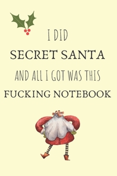 Paperback I did secret santa and all i got was this fucking notebook: Novelty Christmas Gifts for Secret Santa, Gag Gift: Small Lined Notebook / Diary / 120 Pag Book