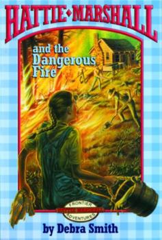 Hattie Marshall and the Dangerous Fire (Hattie Marshall Frontier Adventure, 2) - Book  of the Hattie Marshall Frontier Adventures