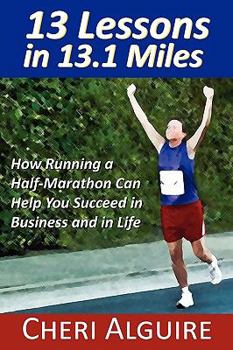 Paperback 13 Lessons in 13.1 Miles: How Running a Half-Marathon Can Help You Succeed in Business and in Life Book