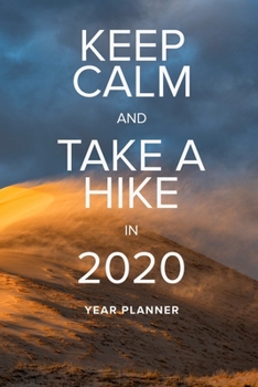 Keep Calm And Take A Hike In 2020 - Year Planner: Motivational Walking Gift Agenda