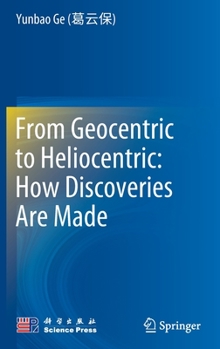 Hardcover From Geocentric to Heliocentric: How Discoveries Are Made Book