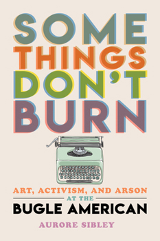 Paperback Some Things Don't Burn: Art, Activism, and Arson at the Bugle American Book