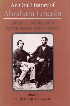 Hardcover An Oral History of Abraham Lincoln: John G. Nicolay's Interviews and Essays Book