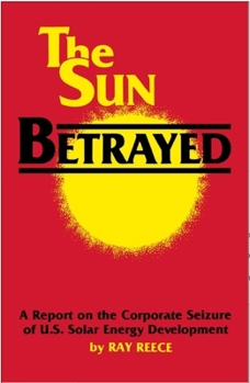 Paperback The Sun Betrayed: A Study of the Corporate Seizure of Solar Energy Development Book