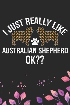 Paperback I Just Really Like Australian Shepherd Ok?: Cool Australian Shepherd Dog Journal Notebook - Australian Shepherd Puppy Lover Gifts - Funny Australian S Book