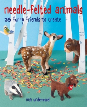 Paperback Needle-Felted Animals: 35 Furry Friends to Create Book