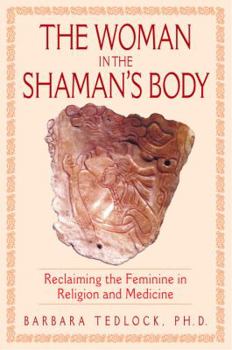 Hardcover The Woman in the Shaman's Body: Reclaiming the Feminine in Religion and Medicine Book