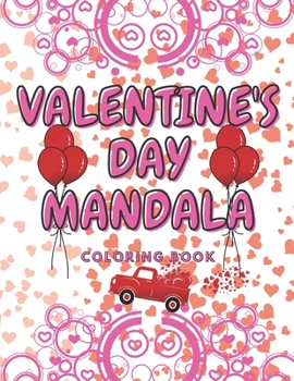 VALENTINE'S DAY MANDALA COLORING BOOK: Valentine's Day Adult Coloring Books in Mandala's Style|I Love You Relaxation Book with a Heart for Everyone ... you to Work Comfortably with Romantic Ma