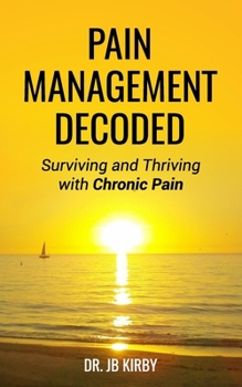 Pain Management Decoded: Surviving and Thriving with Chronic Pain