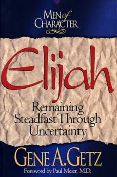 Paperback Men of Character: Elijah, Volume 3: Remaining Steadfast Through Uncertainty Book