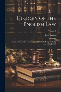 Paperback History of the English Law: From the Time of the Saxons, to the End of the Reign of Philip and Mary [1558]; Volume 5 Book