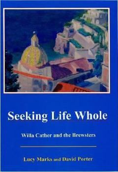 Seeking Life Whole: Willa Cather and the Brewsters - Book  of the Studies in Willa Cather