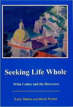 Hardcover Seeking Life Whole: Willa Cather and the Brewsters Book