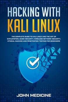 Hacking with Kali Linux: The Complete Guide to Kali Linux and the Art of Exploitation, Basic Security, Wireless Network Security, Ethical Hacking and Penetration Testing for Beginners