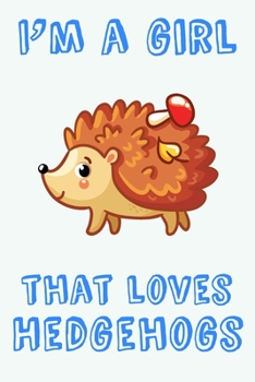 I’m A Girl That Loves Hedgehogs: Cute Gift Blank Notebook for Hedgehog Loving Girl: Medium Spacing Between Lines, 6 x 9 in (15.2 x 22.9 cm)