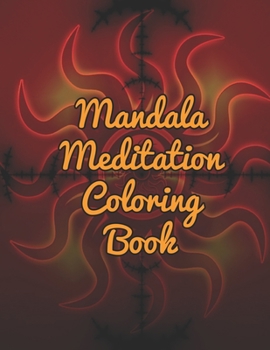 Mandala Meditation Coloring Book: Mandala Meditation Coloring Book. Mandala Coloring Books For Adults. Mandala Coloring Book. 50 Pages 8.5"x 11"