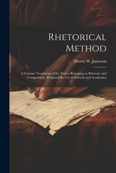 Paperback Rhetorical Method: A Concise Treatment of the Topics Belonging to Rhetoric and Composition, Prepared for Use in Schools and Academies Book