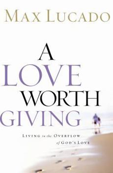 Hardcover A Love Worth Giving: Living in the Overflow of God's Love Book