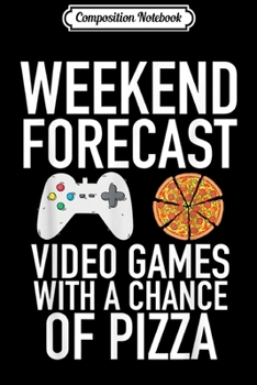 Composition Notebook: Weekend Forecast Video Games and Pizza Gamer Journal/Notebook Blank Lined Ruled 6x9 100 Pages