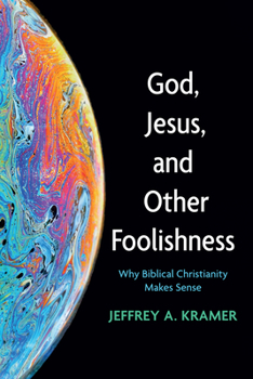Hardcover God, Jesus, and Other Foolishness: Why Biblical Christianity Makes Sense Book