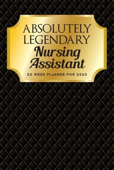 Absolutely Legendary Nursing Assistant: 52 Week Planner 2020