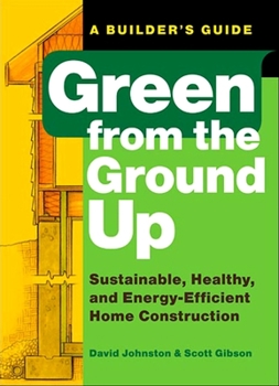 Paperback Green from the Ground Up: Sustainable, Healthy, and Energy-Efficient Home Construction Book