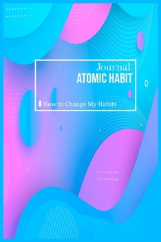 Atomic Habit Journal How to Change My Habits: Takes Under 5 Minutes for Clear Habit in Every Day Daily Planner for Tracking Personal Tasks and Goals, ... Planner (Habit Trackers for Goal Setting)