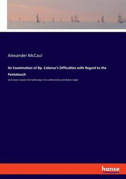 Paperback An Examination of Bp. Colenso's Difficulties with Regard to the Pentateuch: and some reasons for believing in its authenticity and divine origin Book