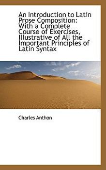 Paperback An Introduction to Latin Prose Composition: With a Complete Course of Exercises, Illustrative of All Book