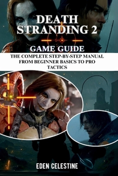 Paperback Death Stranding 2 Game Guide: The Complete Step-by-Step Manual from Beginner Basics to Pro Tactics Book