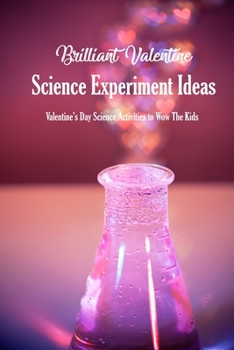 Paperback Brilliant Valentine Science Experiment Ideas: Valentine's Day Science Activities to Wow The Kids: Valentine Science Experiments Book