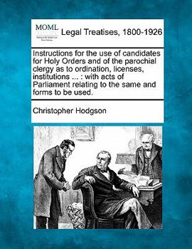 Paperback Instructions for the Use of Candidates for Holy Orders and of the Parochial Clergy as to Ordination, Licenses, Institutions ...: With Acts of Parliame Book